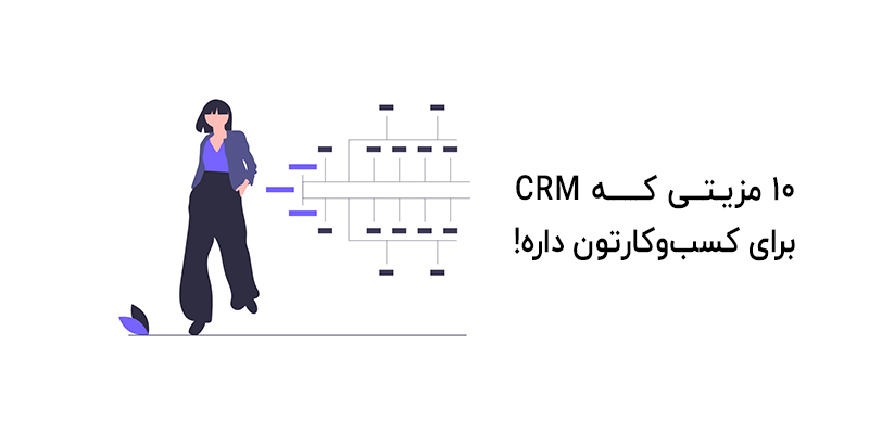 10 مزیتی که crm برای کسب و کار شما دارد