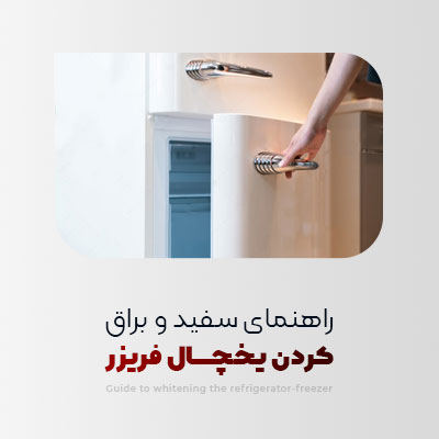راهنمای کامل سفید و براق کردن یخچال فریزر